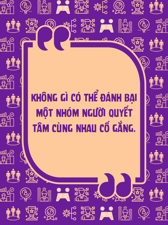 Không gì có thể đánh bại một nhóm người quyết tâm cùng nhau cố gắng.