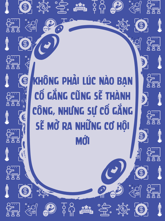 Không phải lúc nào bạn cố gắng cũng sẽ thành công, nhưng sự cố gắng sẽ mở ra những cơ hội mới