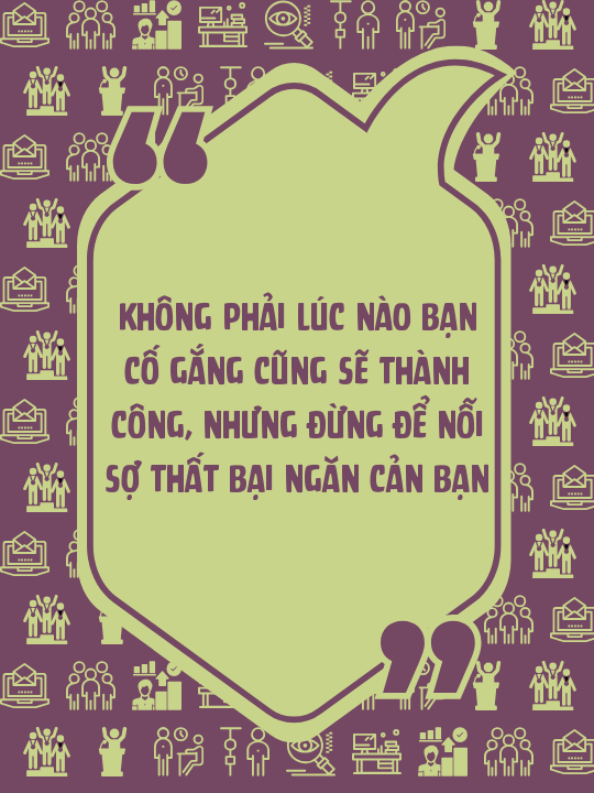 Không phải lúc nào bạn cố gắng cũng sẽ thành công, nhưng đừng để nỗi sợ thất bại ngăn cản bạn