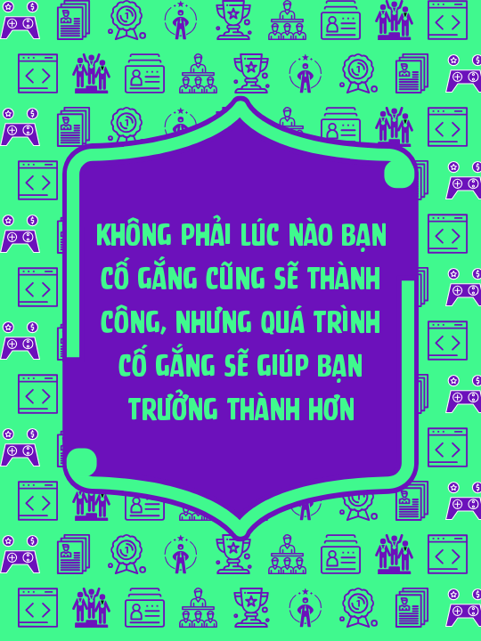 Không phải lúc nào bạn cố gắng cũng sẽ thành công, nhưng quá trình cố gắng sẽ giúp bạn trưởng thành hơn