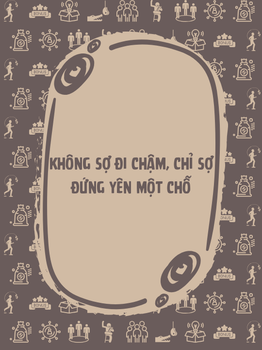 Không sợ đi chậm, chỉ sợ đứng yên một chỗ