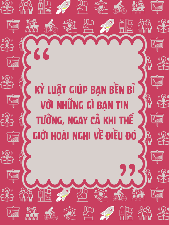 Kỷ luật giúp bạn bền bỉ với những gì bạn tin tưởng, ngay cả khi thế giới hoài nghi về điều đó