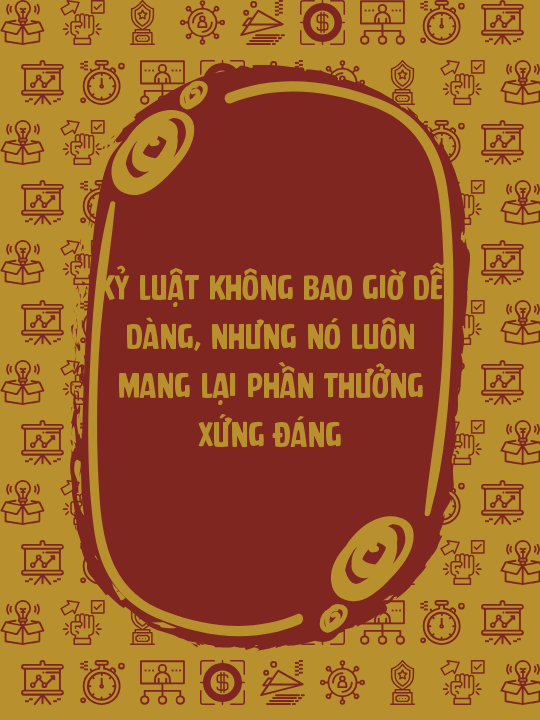 Kỷ luật không bao giờ dễ dàng, nhưng nó luôn mang lại phần thưởng xứng đáng