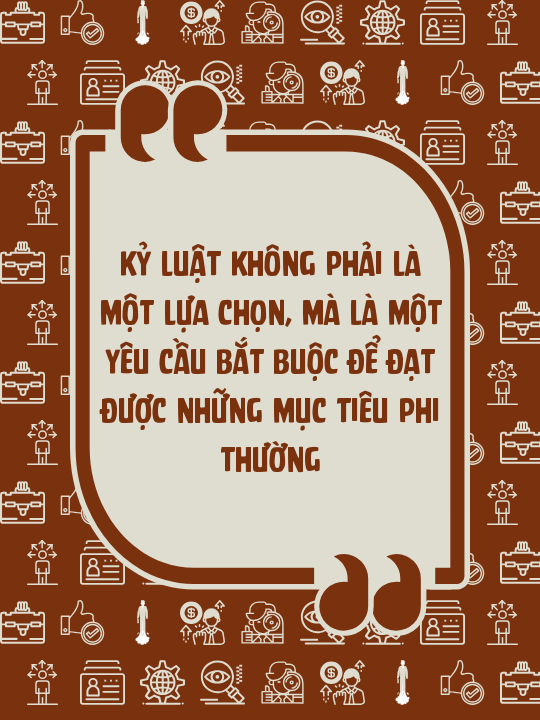 Kỷ luật không phải là một lựa chọn, mà là một yêu cầu bắt buộc để đạt được những mục tiêu phi thường