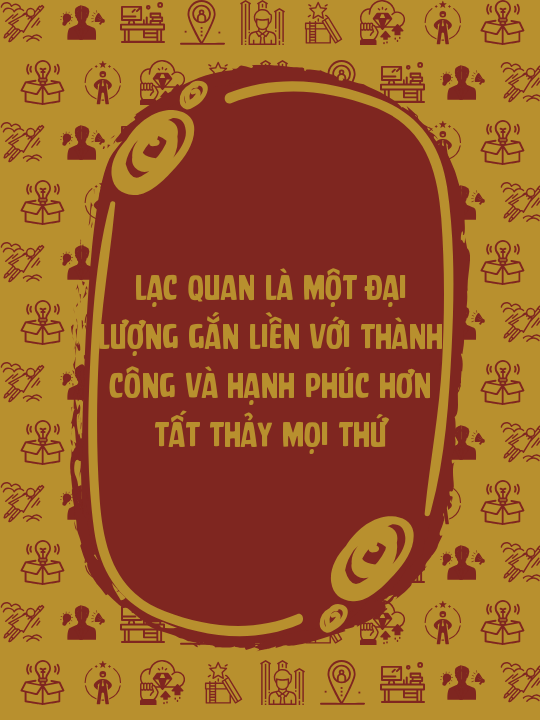 Lạc quan là một đại lượng gắn liền với thành công và hạnh phúc hơn tất thảy mọi thứ