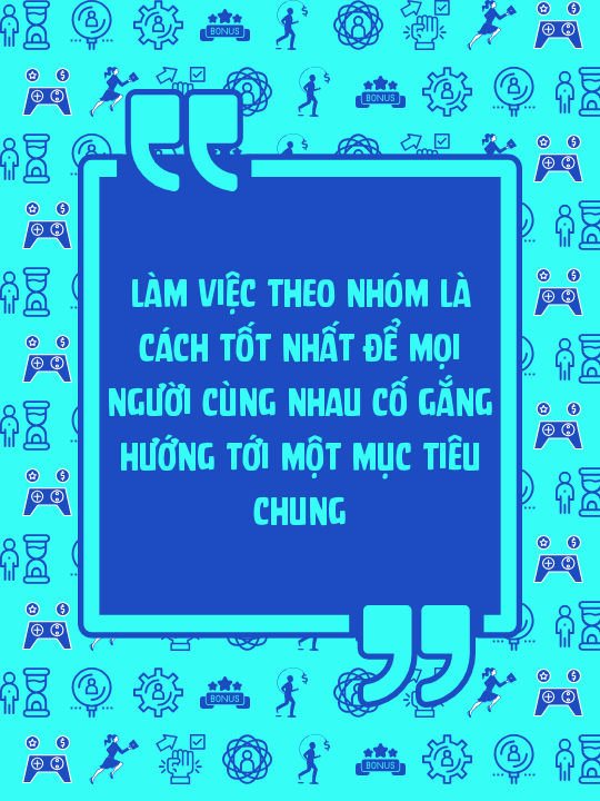  Làm việc theo nhóm là cách tốt nhất để mọi người cùng nhau cố gắng hướng tới một mục tiêu chung