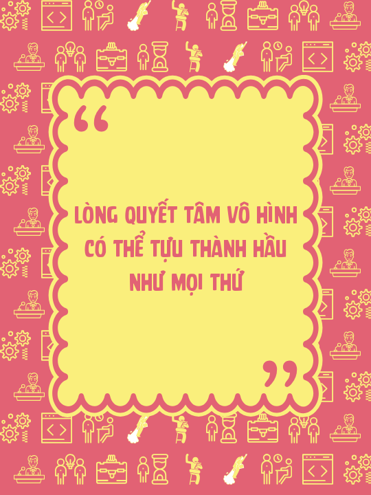 Lòng quyết tâm vô hình có thể tựu thành hầu như mọi thứ