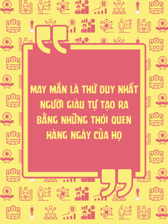 May mắn là thứ duy nhất người giàu tự tạo ra bằng những thói quen hàng ngày của họ