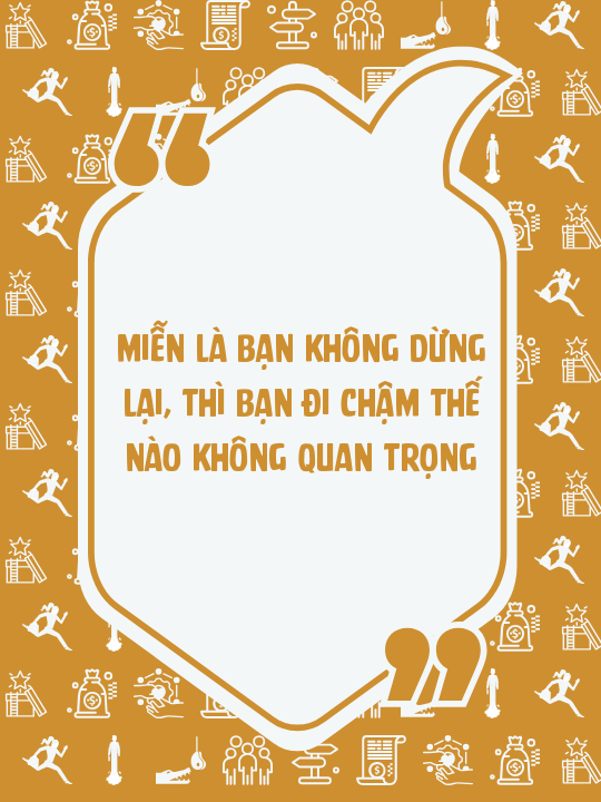 Miễn là bạn không dừng lại, thì bạn đi chậm thế nào không quan trọng