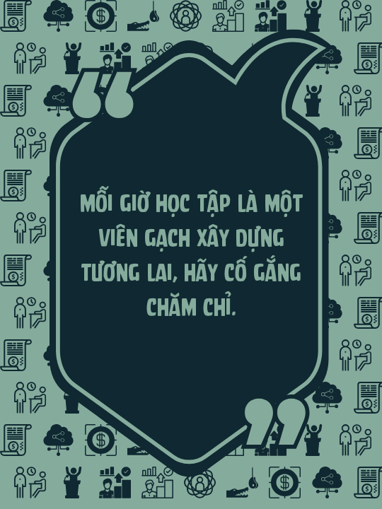 Mỗi giờ học tập là một viên gạch xây dựng tương lai, hãy cố gắng chăm chỉ.