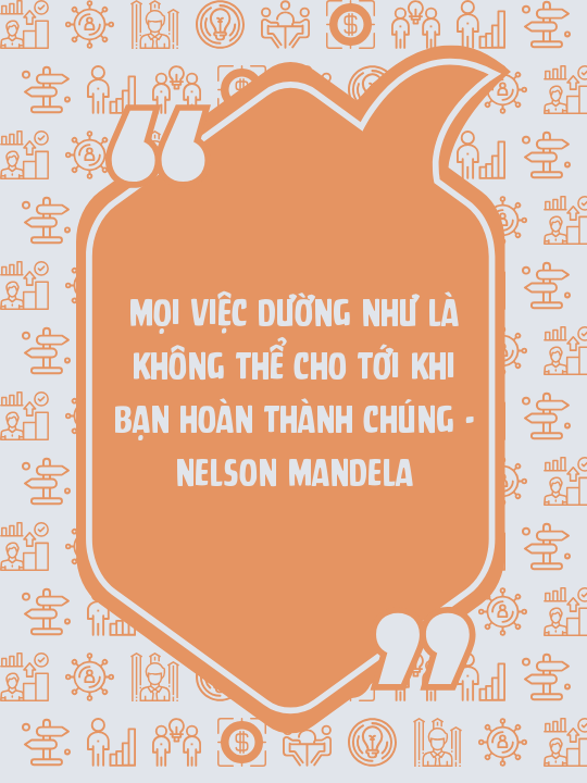 Mọi việc dường như là không thể cho tới khi bạn hoàn thành chúng - Nelson Mandela
