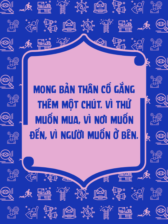 Mong bản thân cố gắng thêm một chút. Vì thứ muốn mua, vì nơi muốn đến, vì người muốn ở bên.