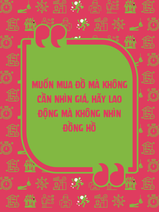Muốn mua đồ mà không cần nhìn giá, hãy lao động mà không nhìn đồng hồ