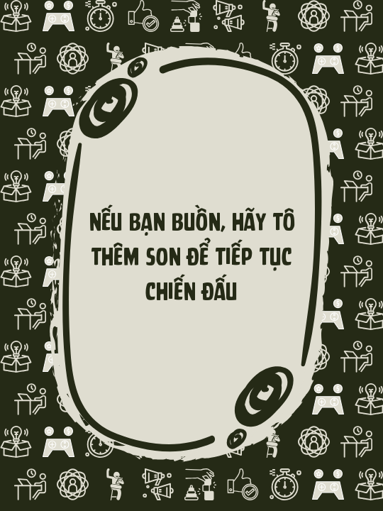 Nếu bạn buồn, hãy tô thêm son để tiếp tục chiến đấu
