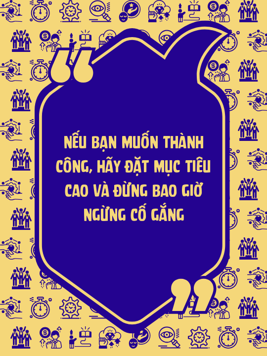 Nếu bạn muốn thành công, hãy đặt mục tiêu cao và đừng bao giờ ngừng cố gắng