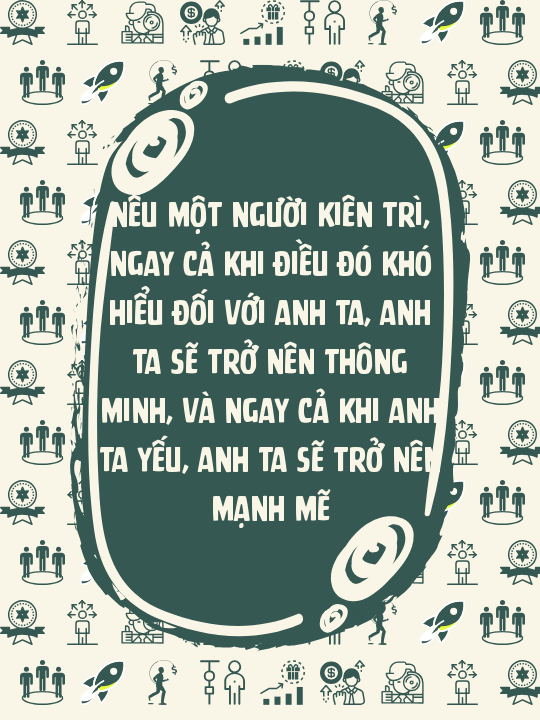 Nếu một người kiên trì, ngay cả khi điều đó khó hiểu đối với anh ta, anh ta sẽ trở nên thông minh, và ngay cả khi anh ta yếu, anh ta sẽ trở nên mạnh mẽ