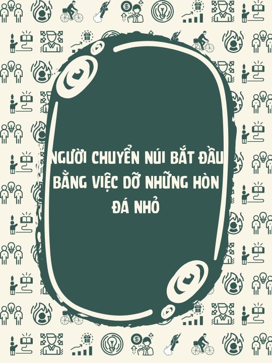 Người chuyển núi bắt đầu bằng việc dỡ những hòn đá nhỏ