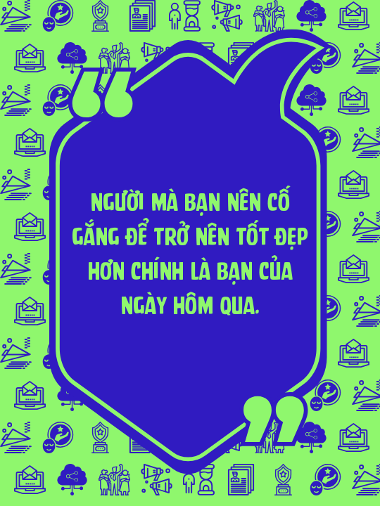 Người mà bạn nên cố gắng để trở nên tốt đẹp hơn chính là bạn của ngày hôm qua.