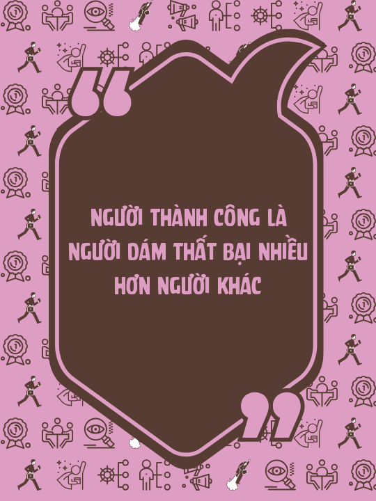 Người thành công là người dám thất bại nhiều hơn người khác