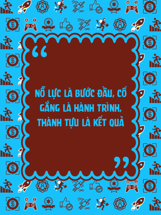 Nỗ lực là bước đầu, cố gắng là hành trình, thành tựu là kết quả
