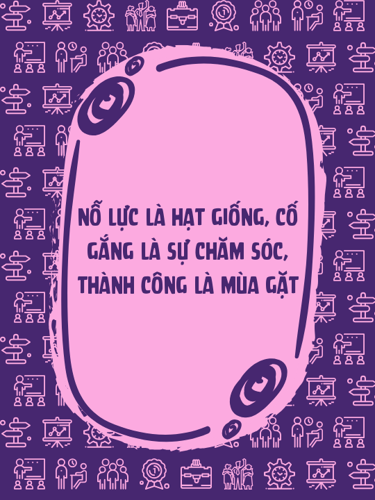 Nỗ lực là hạt giống, cố gắng là sự chăm sóc, thành công là mùa gặt