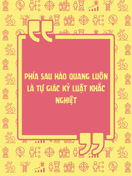 Phía sau hào quang luôn là tự giác kỷ luật khắc nghiệt