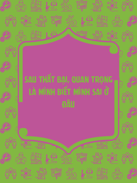 Sau thất bại, quan trọng là mình biết mình sai ở đâu