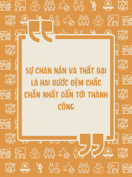 Sự chán nản và thất bại là hai bước đệm chắc chắn nhất dẫn tới thành công