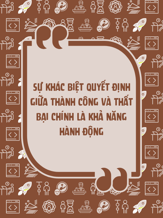 Sự khác biệt quyết định giữa thành công và thất bại chính là khả năng hành động