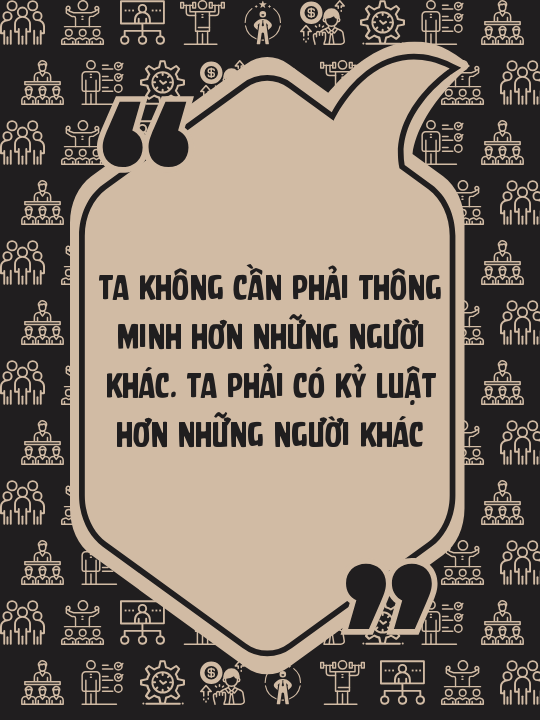 Ta không cần phải thông minh hơn những người khác. Ta phải có kỷ luật hơn những người khác