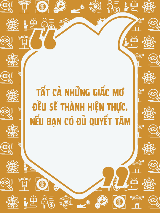 Tất cả những giấc mơ đều sẽ thành hiện thực, nếu bạn có đủ quyết tâm