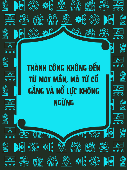 Thành công không đến từ may mắn, mà từ cố gắng và nỗ lực không ngừng