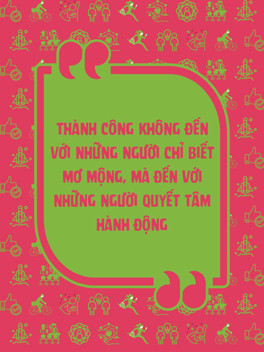 Thành công không đến với những người chỉ biết mơ mộng, mà đến với những người quyết tâm hành động