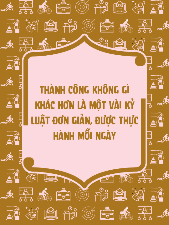 Thành công không gì khác hơn là một vài kỷ luật đơn giản, được thực hành mỗi ngày