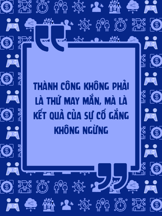 Thành công không phải là thứ may mắn, mà là kết quả của sự cố gắng không ngừng