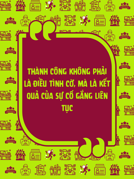 Thành công không phải là điều tình cờ, mà là kết quả của sự cố gắng liên tục
