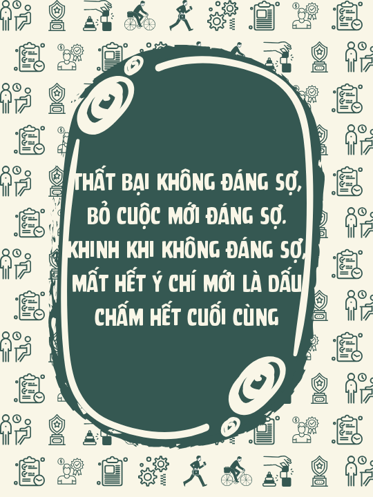 Thất bại không đáng sợ, bỏ cuộc mới đáng sợ. Khinh khi không đáng sợ, mất hết ý chí mới là dấu chấm hết cuối cùng