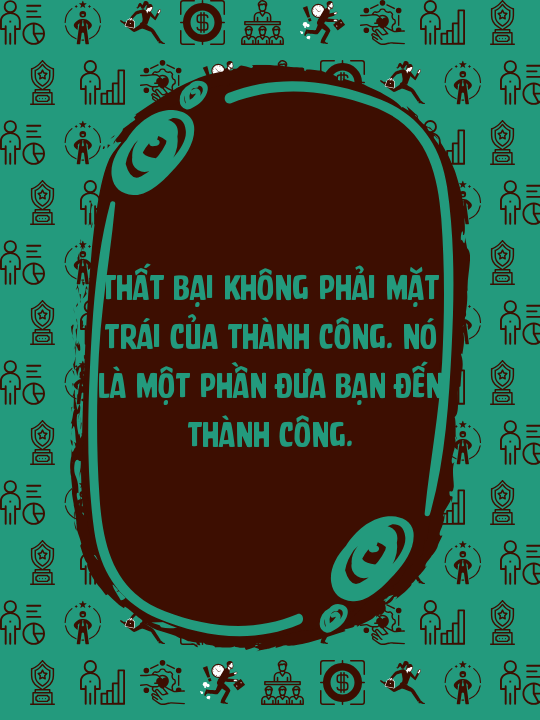 Thất bại không phải mặt trái của thành công. Nó là một phần đưa bạn đến thành công.