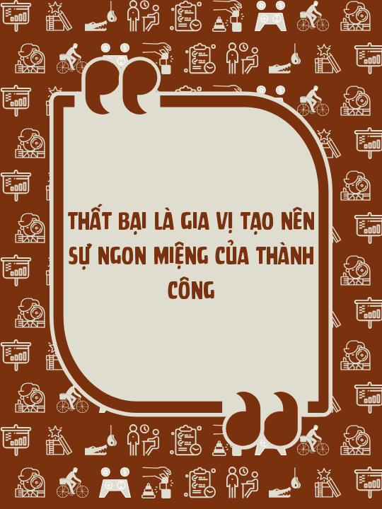 Thất bại là gia vị tạo nên sự ngon miệng của thành công