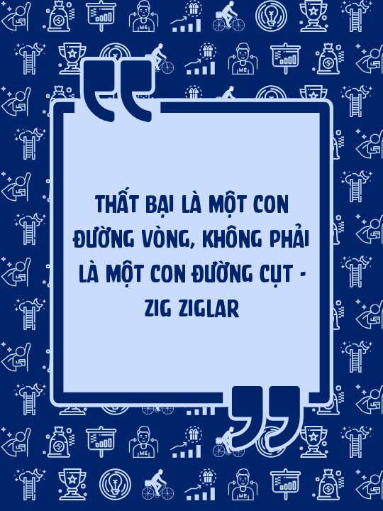 Thất bại là một con đường vòng, không phải là một con đường cụt - Zig Ziglar