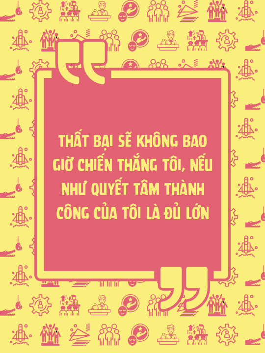 Thất bại sẽ không bao giờ chiến thắng tôi, nếu như quyết tâm thành công của tôi là đủ lớn