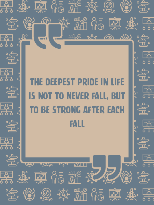 The deepest pride in life is not to never fall, but to be strong after each fall