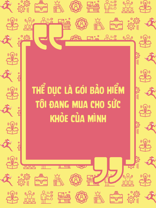 Thể dục là gói bảo hiểm tôi đang mua cho sức khỏe của mình
