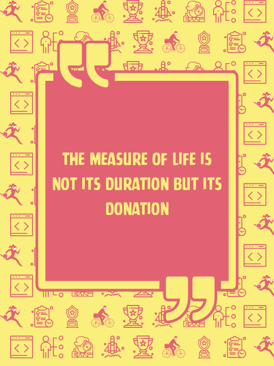 The measure of life is not its duration but its donation