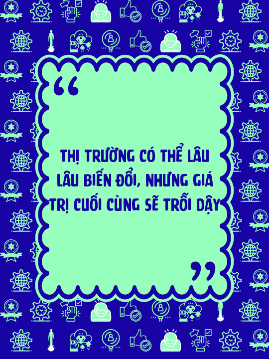 Thị trường có thể lâu lâu biến đổi, nhưng giá trị cuối cùng sẽ trỗi dậy