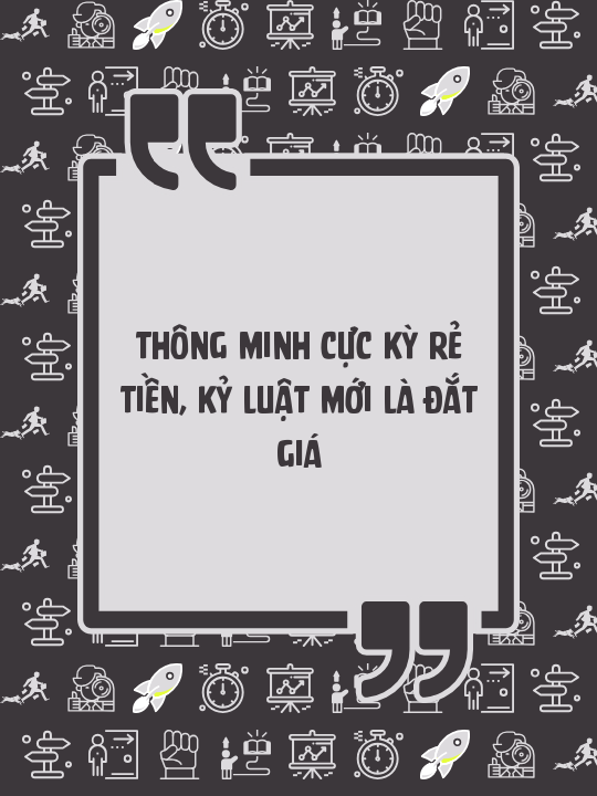 Thông minh cực kỳ rẻ tiền, kỷ luật mới là đắt giá