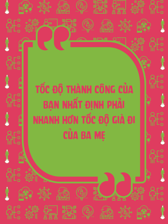 Tốc độ thành công của bạn nhất định phải nhanh hơn tốc độ già đi của ba mẹ
