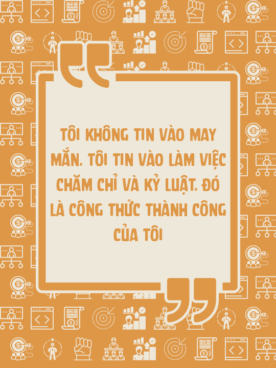 Tôi không tin vào may mắn. Tôi tin vào làm việc chăm chỉ và kỷ luật. Đó là công thức thành công của tôi
