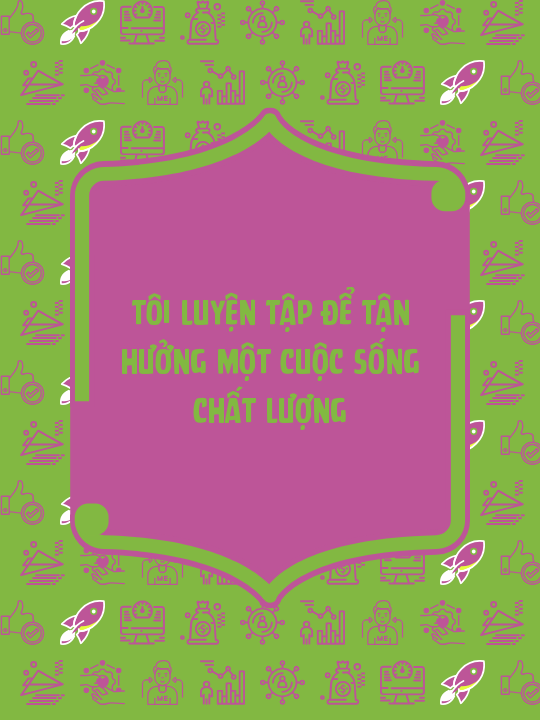 Tôi luyện tập để tận hưởng một cuộc sống chất lượng