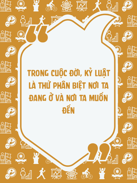 Trong cuộc đời, kỷ luật là thứ phân biệt nơi ta đang ở và nơi ta muốn đến